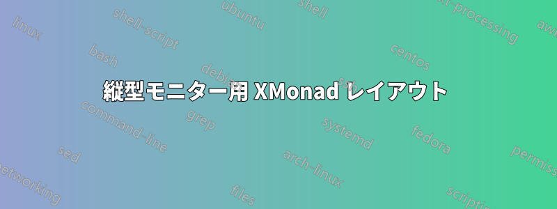 縦型モニター用 XMonad レイアウト