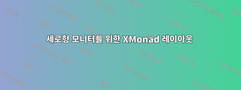 세로형 모니터를 위한 XMonad 레이아웃