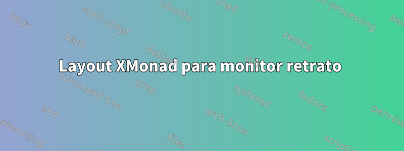 Layout XMonad para monitor retrato