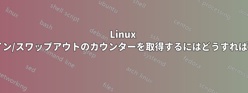 Linux でスワップイン/スワップアウトのカウンターを取得するにはどうすればよいですか?