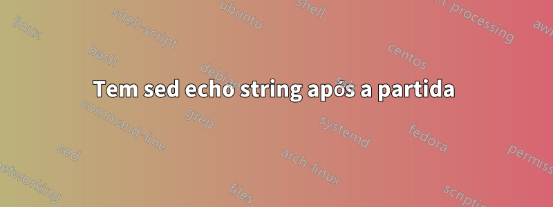 Tem sed echo string após a partida