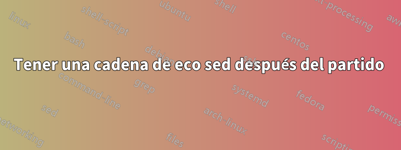 Tener una cadena de eco sed después del partido