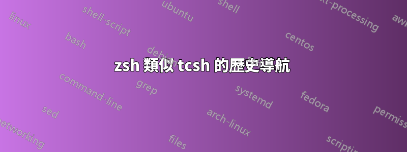 zsh 類似 tcsh 的歷史導航