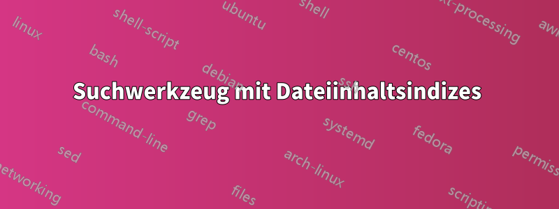 Suchwerkzeug mit Dateiinhaltsindizes