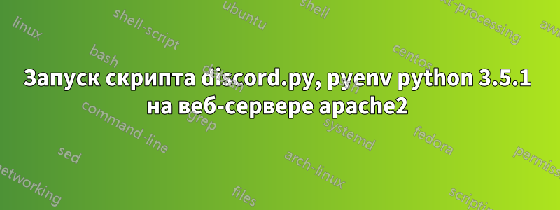 Запуск скрипта discord.py, pyenv python 3.5.1 на веб-сервере apache2