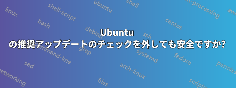 Ubuntu の推奨アップデートのチェックを外しても安全ですか?