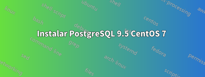 Instalar PostgreSQL 9.5 CentOS 7