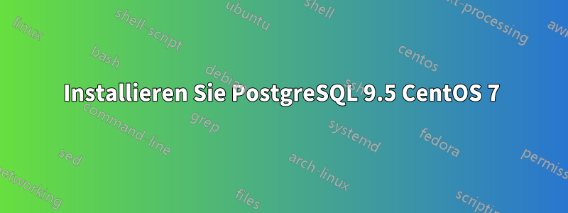 Installieren Sie PostgreSQL 9.5 CentOS 7