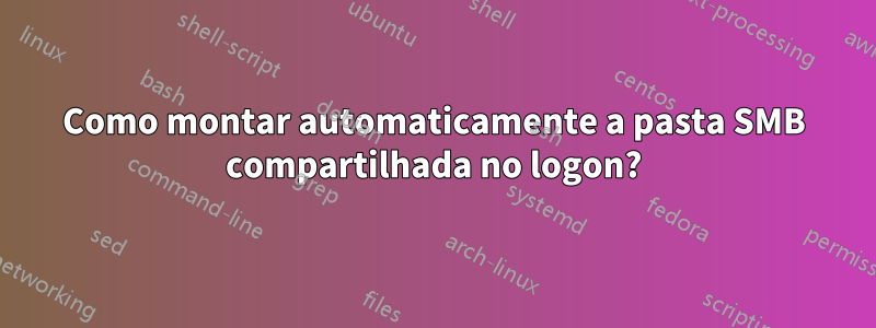 Como montar automaticamente a pasta SMB compartilhada no logon?