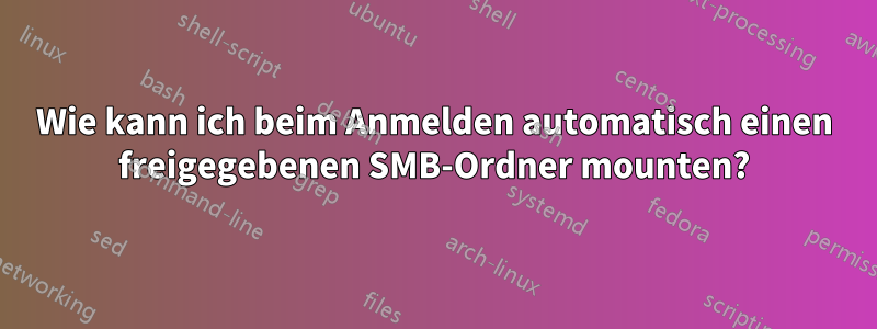 Wie kann ich beim Anmelden automatisch einen freigegebenen SMB-Ordner mounten?