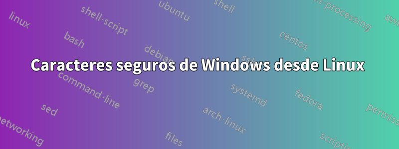 Caracteres seguros de Windows desde Linux