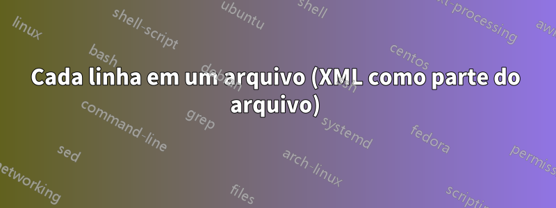 Cada linha em um arquivo (XML como parte do arquivo)