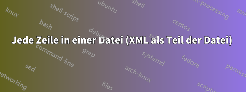 Jede Zeile in einer Datei (XML als Teil der Datei)