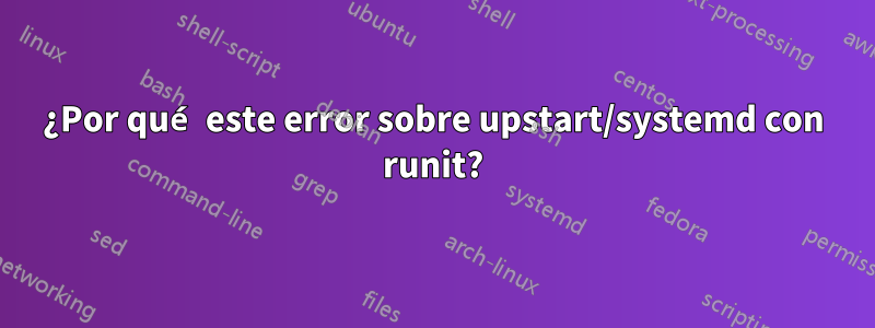 ¿Por qué este error sobre upstart/systemd con runit?