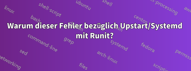 Warum dieser Fehler bezüglich Upstart/Systemd mit Runit?