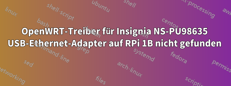 OpenWRT-Treiber für Insignia NS-PU98635 USB-Ethernet-Adapter auf RPi 1B nicht gefunden