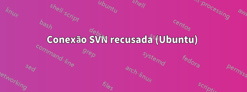 Conexão SVN recusada (Ubuntu)