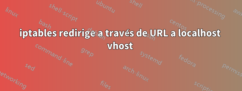 iptables redirige a través de URL a localhost vhost