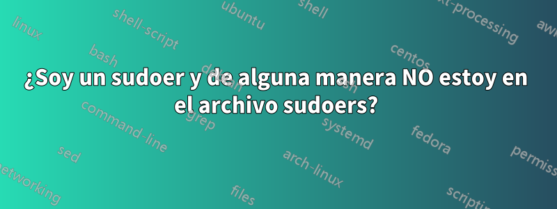 ¿Soy un sudoer y de alguna manera NO estoy en el archivo sudoers?