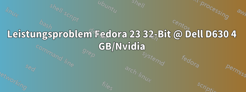 Leistungsproblem Fedora 23 32-Bit @ Dell D630 4 GB/Nvidia