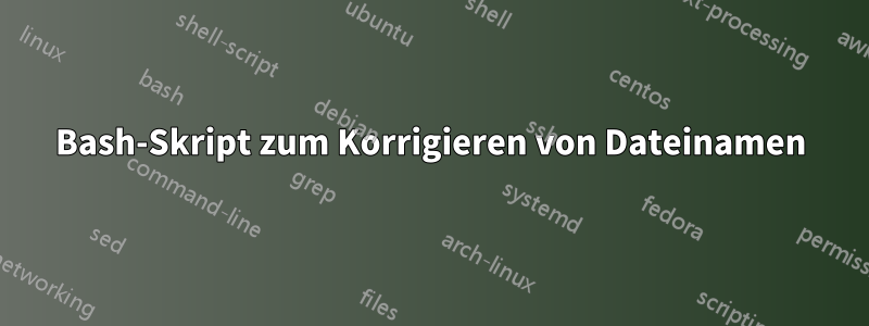 Bash-Skript zum Korrigieren von Dateinamen