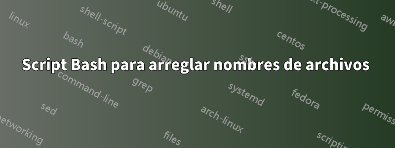 Script Bash para arreglar nombres de archivos