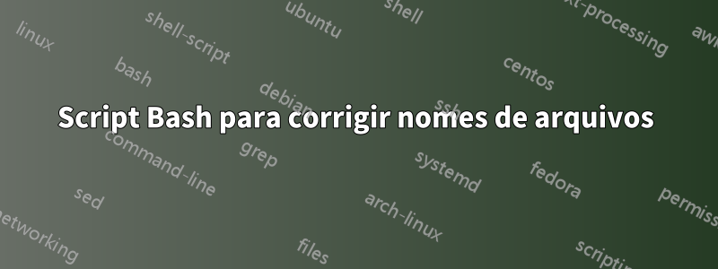 Script Bash para corrigir nomes de arquivos