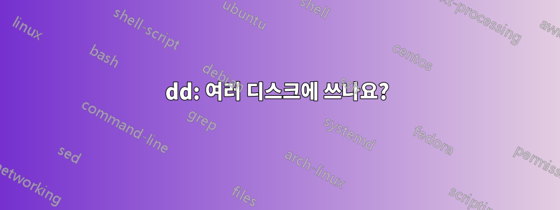 dd: 여러 디스크에 쓰나요?