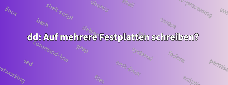 dd: Auf mehrere Festplatten schreiben?