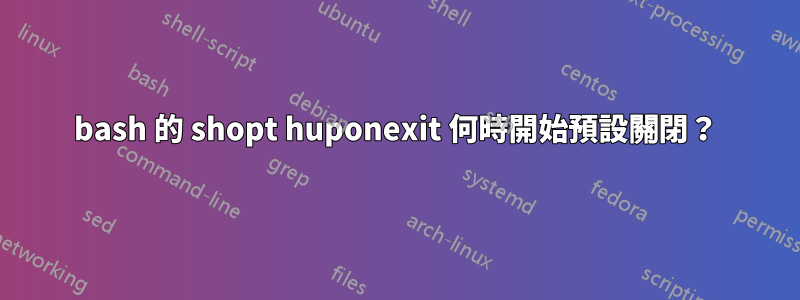 bash 的 shopt huponexit 何時開始預設關閉？