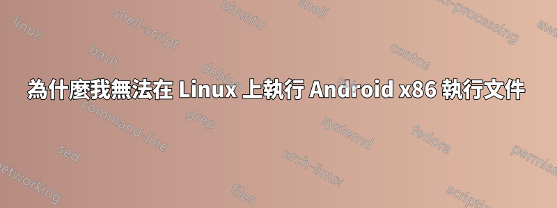 為什麼我無法在 Linux 上執行 Android x86 執行文件