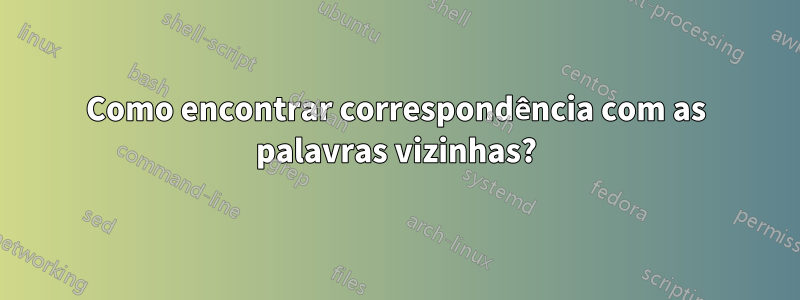 Como encontrar correspondência com as palavras vizinhas?