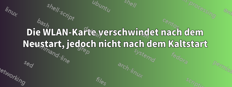 Die WLAN-Karte verschwindet nach dem Neustart, jedoch nicht nach dem Kaltstart