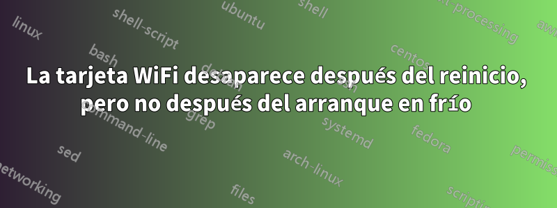 La tarjeta WiFi desaparece después del reinicio, pero no después del arranque en frío