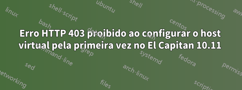 Erro HTTP 403 proibido ao configurar o host virtual pela primeira vez no El Capitan 10.11