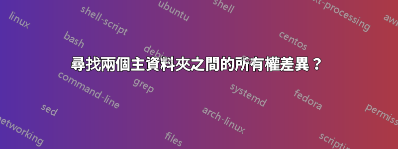 尋找兩個主資料夾之間的所有權差異？