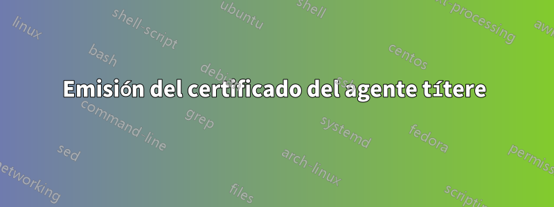 Emisión del certificado del agente títere