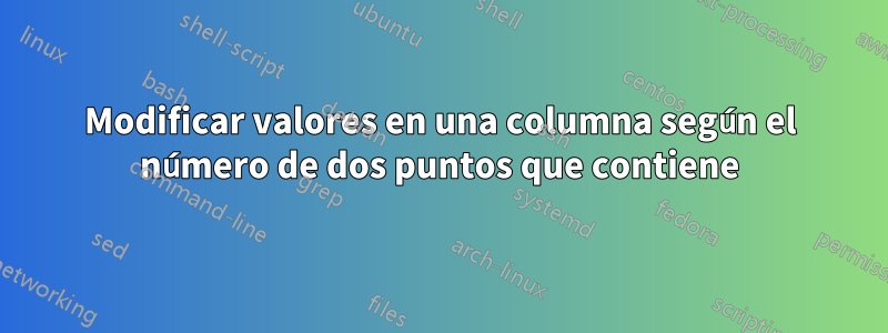 Modificar valores en una columna según el número de dos puntos que contiene