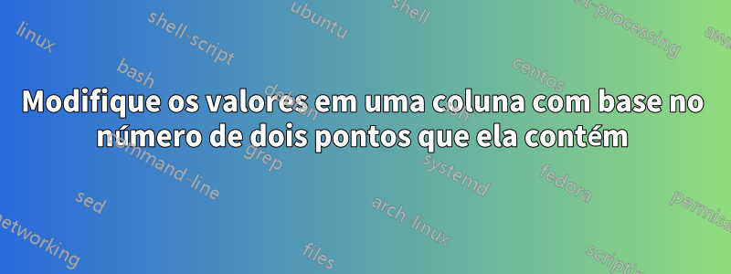 Modifique os valores em uma coluna com base no número de dois pontos que ela contém