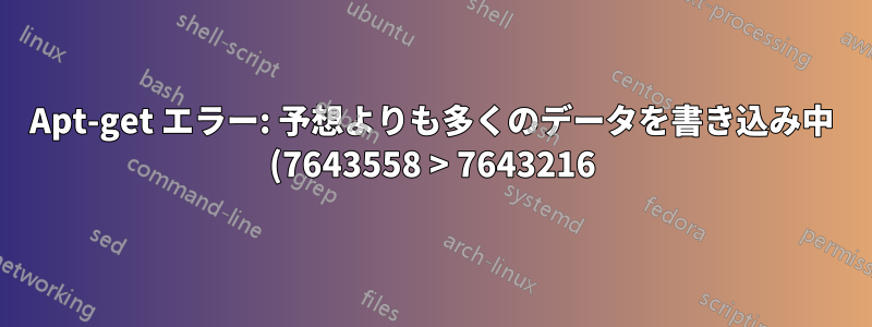 Apt-get エラー: 予想よりも多くのデータを書き込み中 (7643558 > 7643216)