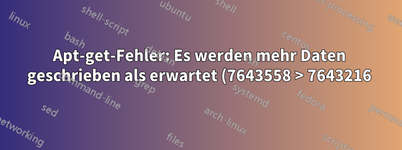 Apt-get-Fehler: Es werden mehr Daten geschrieben als erwartet (7643558 > 7643216)