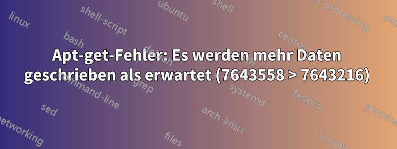 Apt-get-Fehler: Es werden mehr Daten geschrieben als erwartet (7643558 > 7643216)