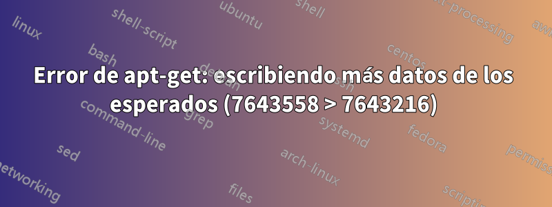 Error de apt-get: escribiendo más datos de los esperados (7643558 > 7643216)