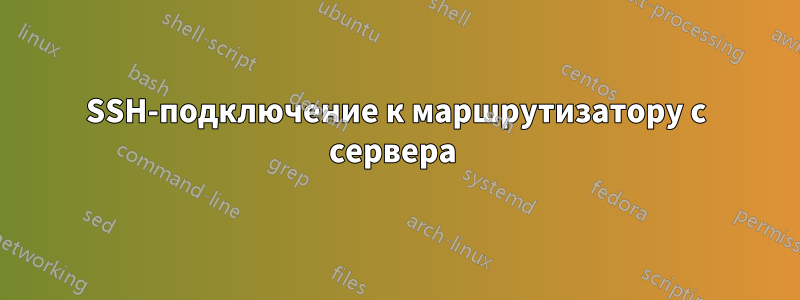 SSH-подключение к маршрутизатору с сервера 