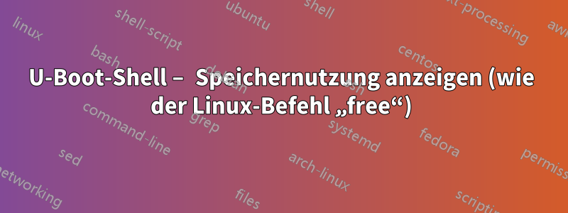 U-Boot-Shell – Speichernutzung anzeigen (wie der Linux-Befehl „free“)