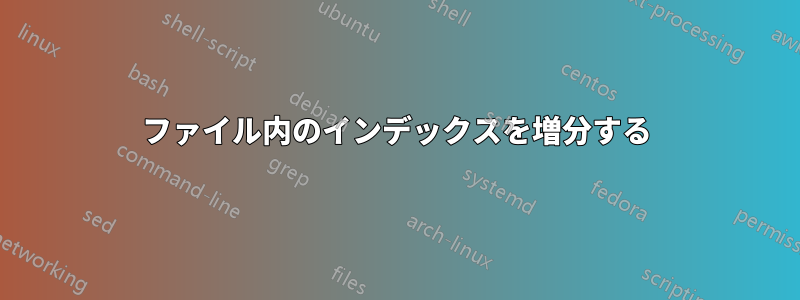 ファイル内のインデックスを増分する