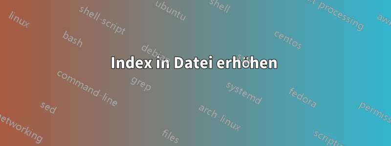 Index in Datei erhöhen