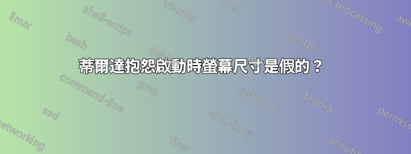 蒂爾達抱怨啟動時螢幕尺寸是假的？ 