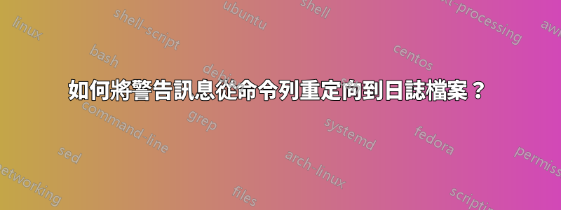 如何將警告訊息從命令列重定向到日誌檔案？