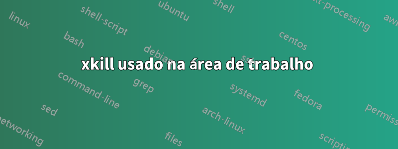 xkill usado na área de trabalho